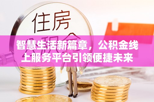 汝南智慧生活新篇章，公积金线上服务平台引领便捷未来