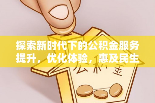 汝南探索新时代下的公积金服务提升，优化体验，惠及民生
