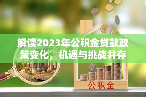 汝南解读2023年公积金贷款政策变化，机遇与挑战并存