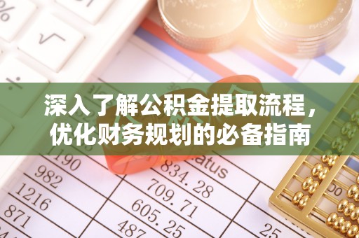 汝南深入了解公积金提取流程，优化财务规划的必备指南