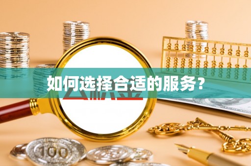 汝南如何选择合适的服务？