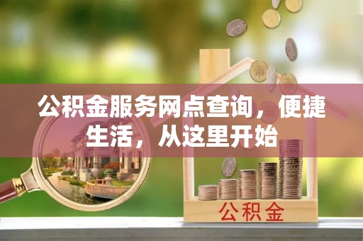 汝南公积金服务网点查询，便捷生活，从这里开始
