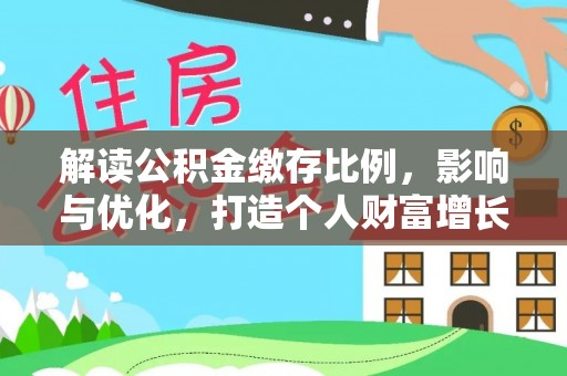 汝南解读公积金缴存比例，影响与优化，打造个人财富增长新引擎
