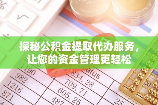 汝南探秘公积金提取代办服务，让您的资金管理更轻松
