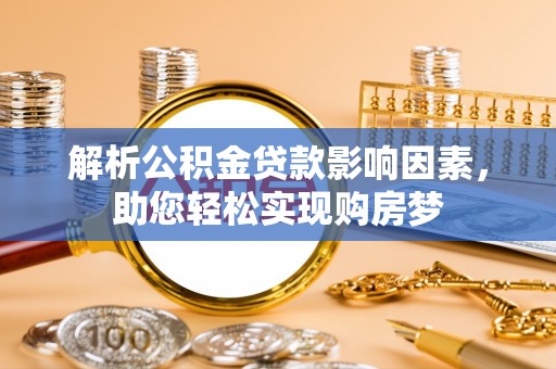 汝南解析公积金贷款影响因素，助您轻松实现购房梦
