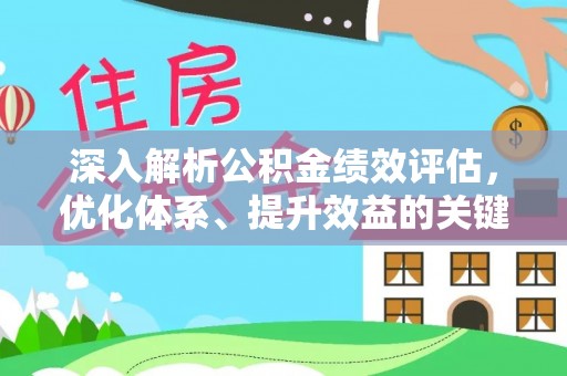 汝南深入解析公积金绩效评估，优化体系、提升效益的关键路径