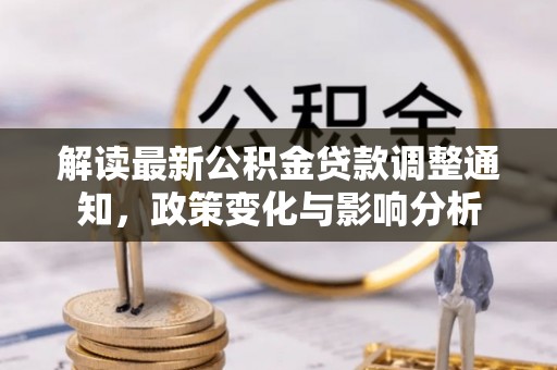 汝南解读最新公积金贷款调整通知，政策变化与影响分析