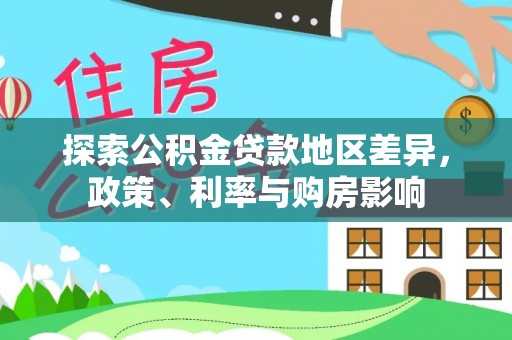 汝南探索公积金贷款地区差异，政策、利率与购房影响