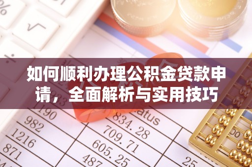 汝南如何顺利办理公积金贷款申请，全面解析与实用技巧