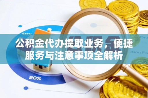 汝南公积金代办提取业务，便捷服务与注意事项全解析