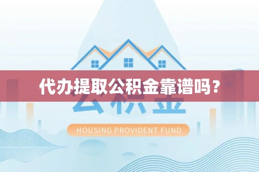 汝南代办提取公积金靠谱吗？