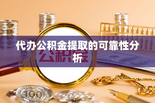 汝南代办公积金提取的可靠性分析