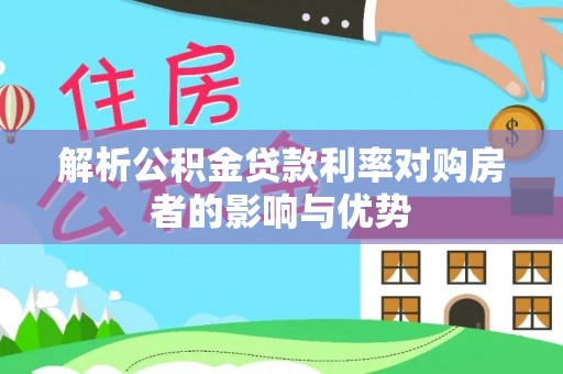 汝南解析公积金贷款利率对购房者的影响与优势