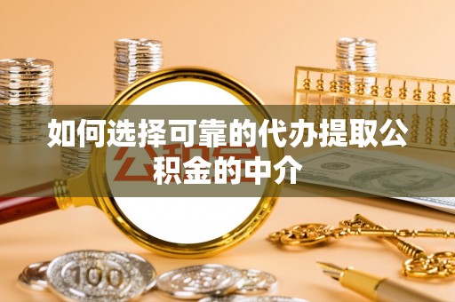 汝南如何选择可靠的代办提取公积金的中介