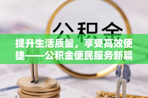 汝南提升生活质量，享受高效便捷——公积金便民服务新篇章