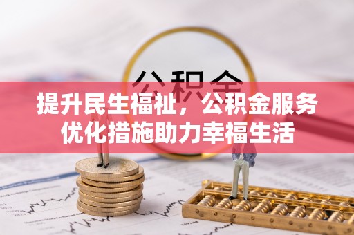 汝南提升民生福祉，公积金服务优化措施助力幸福生活