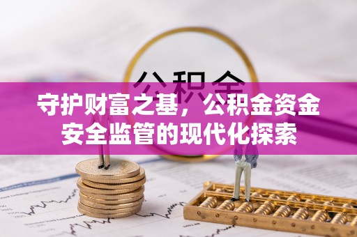 汝南守护财富之基，公积金资金安全监管的现代化探索