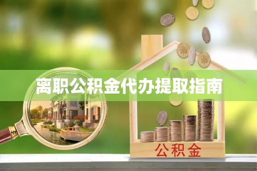 汝南离职公积金代办提取指南