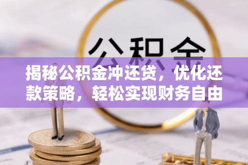 汝南揭秘公积金冲还贷，优化还款策略，轻松实现财务自由
