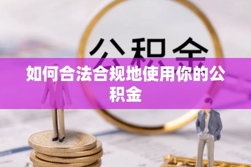 汝南如何合法合规地使用你的公积金